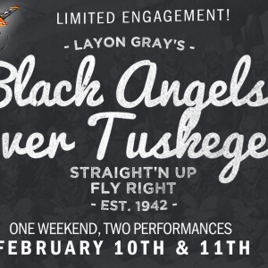 LAYON GRAY'S BLACK ANGELS OVER TUSKEGEE Flys To The Milburn Stone Theatre, February 10 & 11!